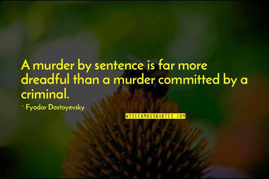 Love Difficulty Quotes By Fyodor Dostoyevsky: A murder by sentence is far more dreadful