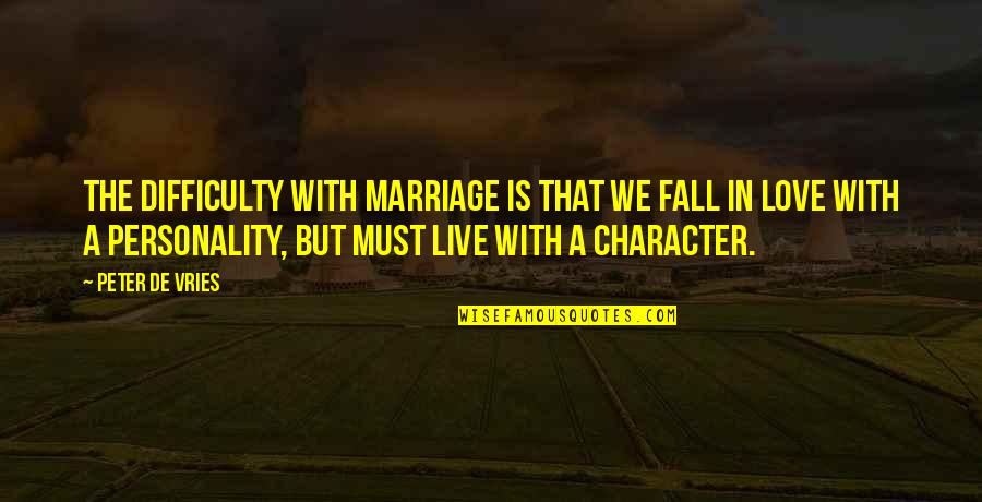 Love Difficulty Quotes By Peter De Vries: The difficulty with marriage is that we fall