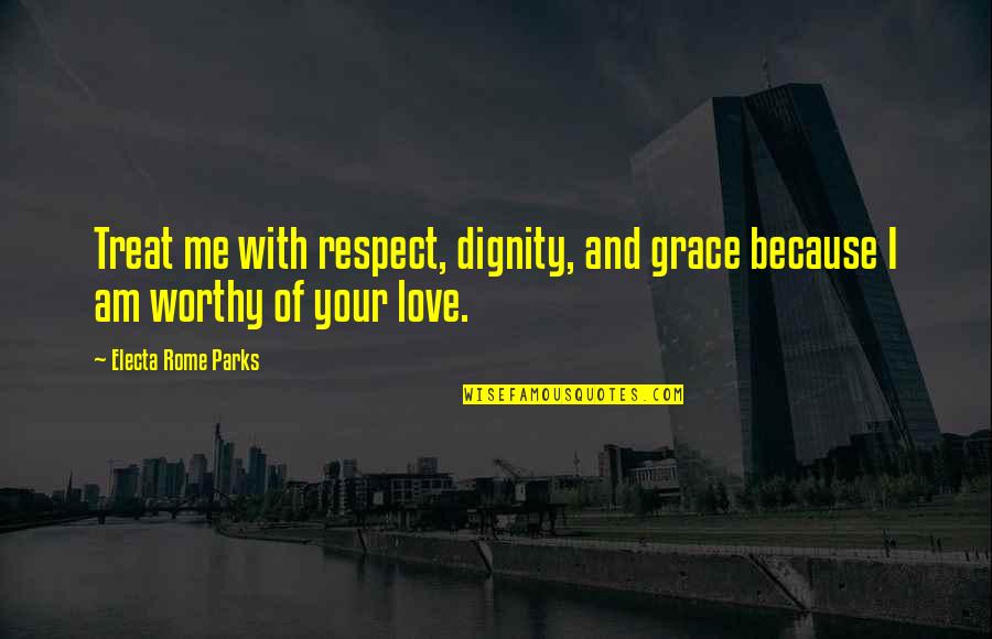 Love Dignity Respect Quotes By Electa Rome Parks: Treat me with respect, dignity, and grace because