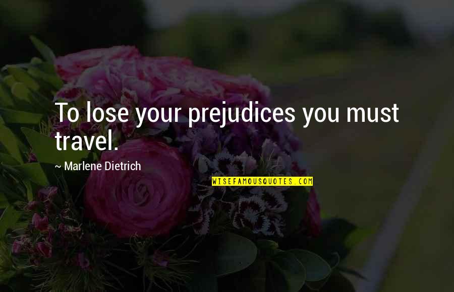 Love Diploma Quotes By Marlene Dietrich: To lose your prejudices you must travel.