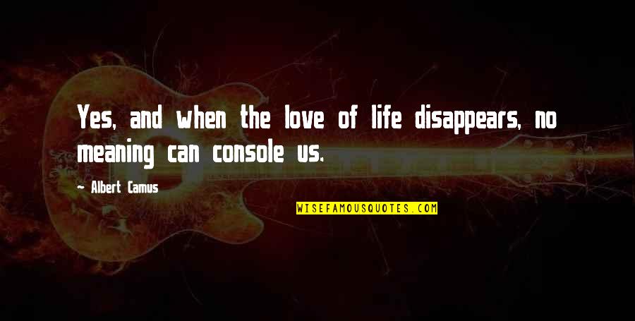 Love Disappears Quotes By Albert Camus: Yes, and when the love of life disappears,