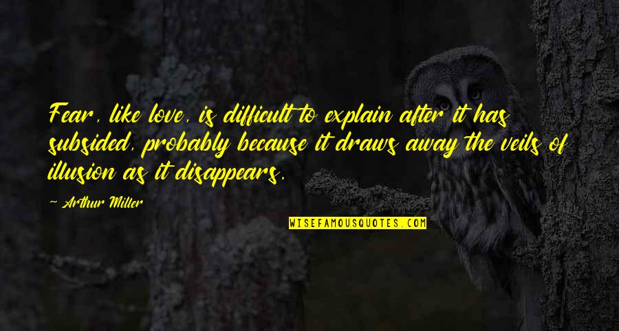 Love Disappears Quotes By Arthur Miller: Fear, like love, is difficult to explain after