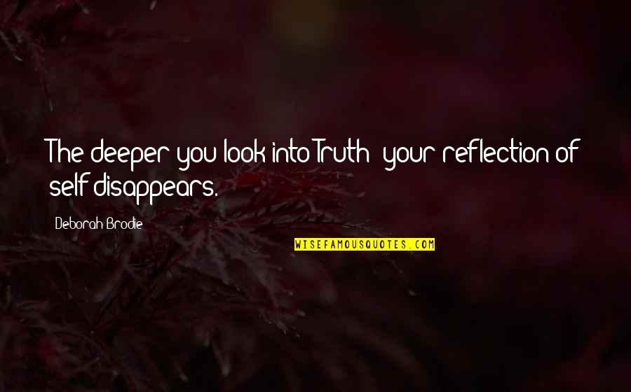 Love Disappears Quotes By Deborah Brodie: The deeper you look into Truth; your reflection