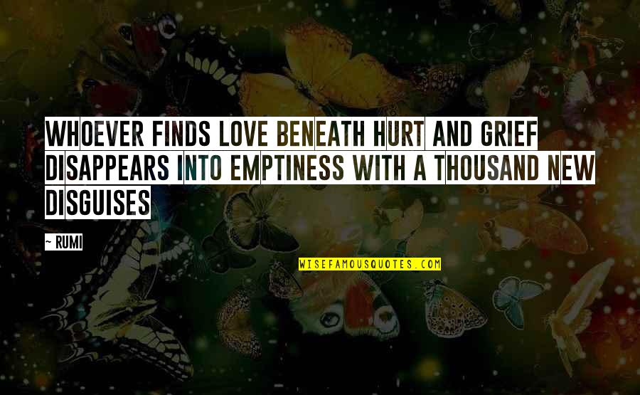 Love Disappears Quotes By Rumi: Whoever finds love beneath hurt and grief disappears