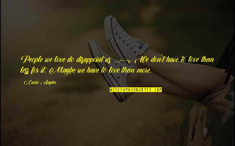 Love Disappoint Quotes By Carrie Snyder: People we love do disappoint us (...). We