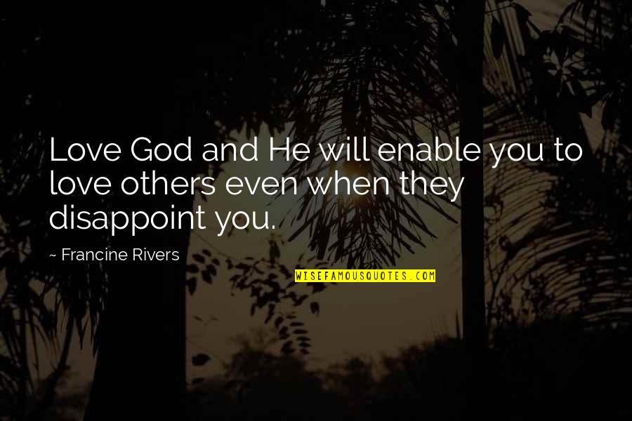 Love Disappoint Quotes By Francine Rivers: Love God and He will enable you to