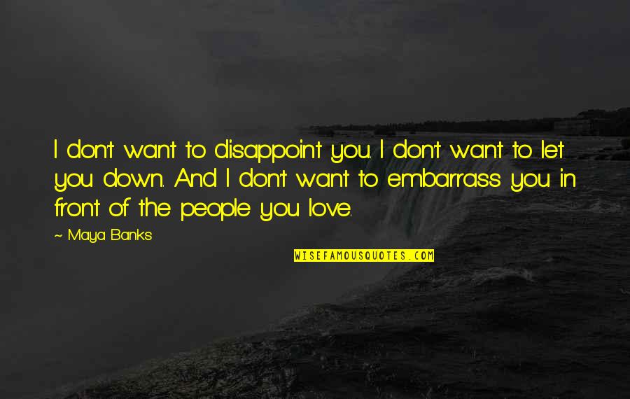 Love Disappoint Quotes By Maya Banks: I don't want to disappoint you. I don't