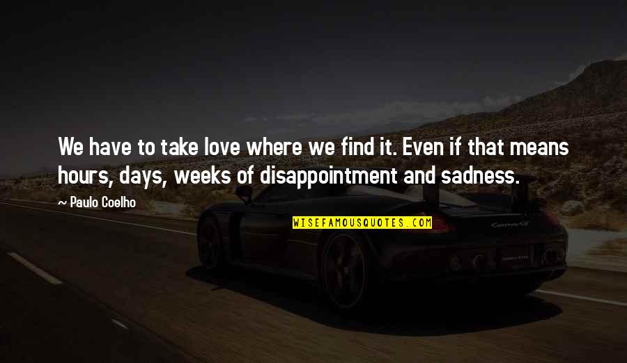 Love Disappointment Quotes By Paulo Coelho: We have to take love where we find