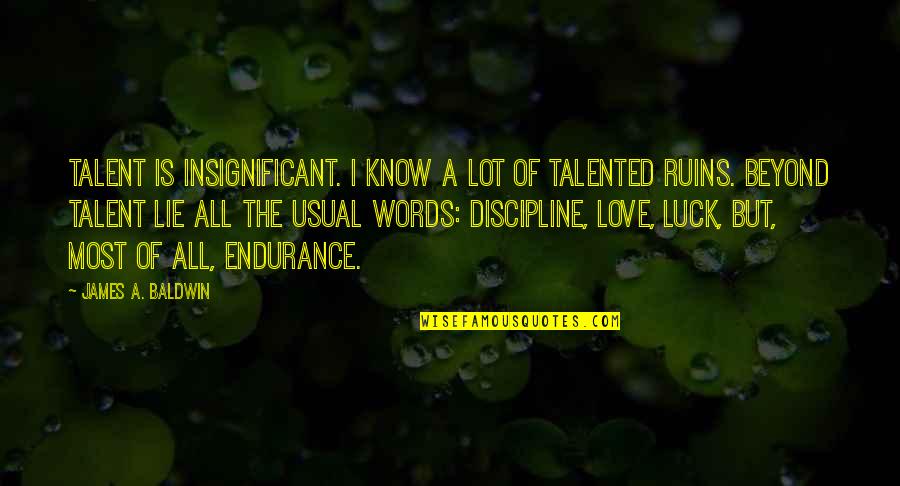 Love Discipline Quotes By James A. Baldwin: Talent is insignificant. I know a lot of