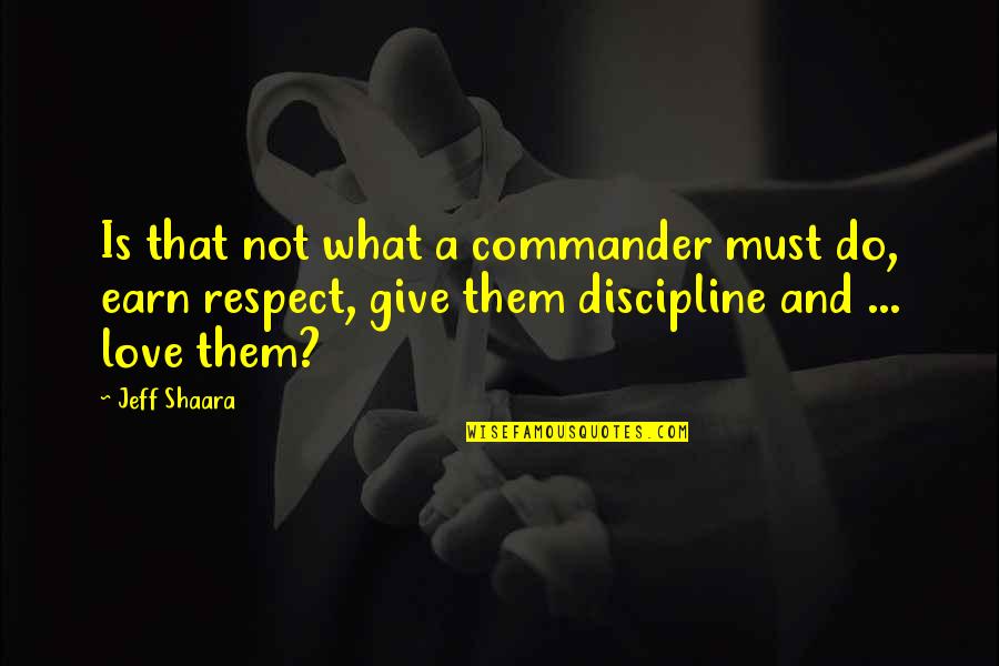 Love Discipline Quotes By Jeff Shaara: Is that not what a commander must do,