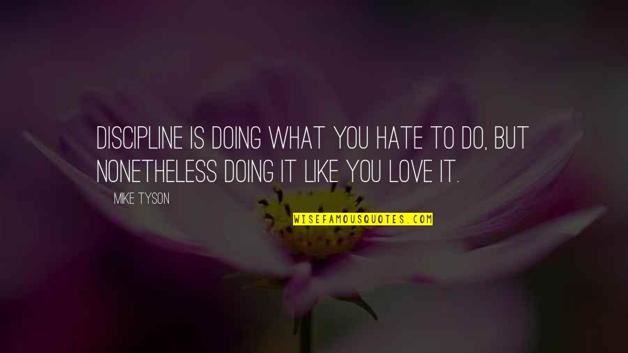 Love Discipline Quotes By Mike Tyson: Discipline is doing what you hate to do,