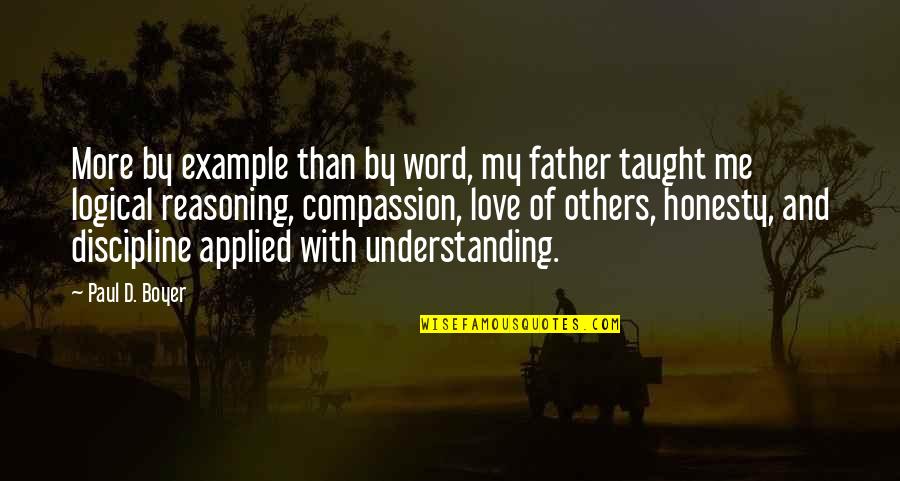Love Discipline Quotes By Paul D. Boyer: More by example than by word, my father