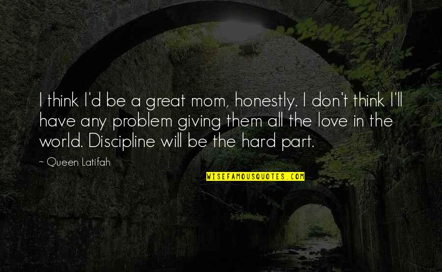 Love Discipline Quotes By Queen Latifah: I think I'd be a great mom, honestly.
