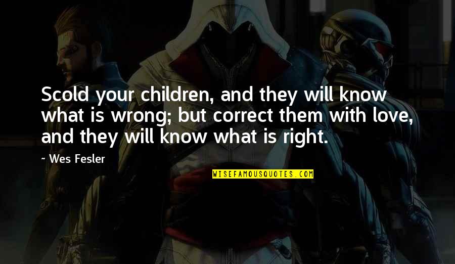 Love Discipline Quotes By Wes Fesler: Scold your children, and they will know what