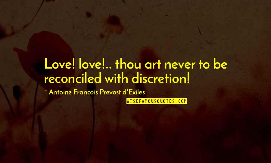 Love Discretion Quotes By Antoine Francois Prevost D'Exiles: Love! love!.. thou art never to be reconciled