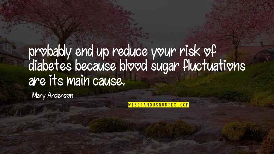 Love Discretion Quotes By Mary Anderson: probably end up reduce your risk of diabetes
