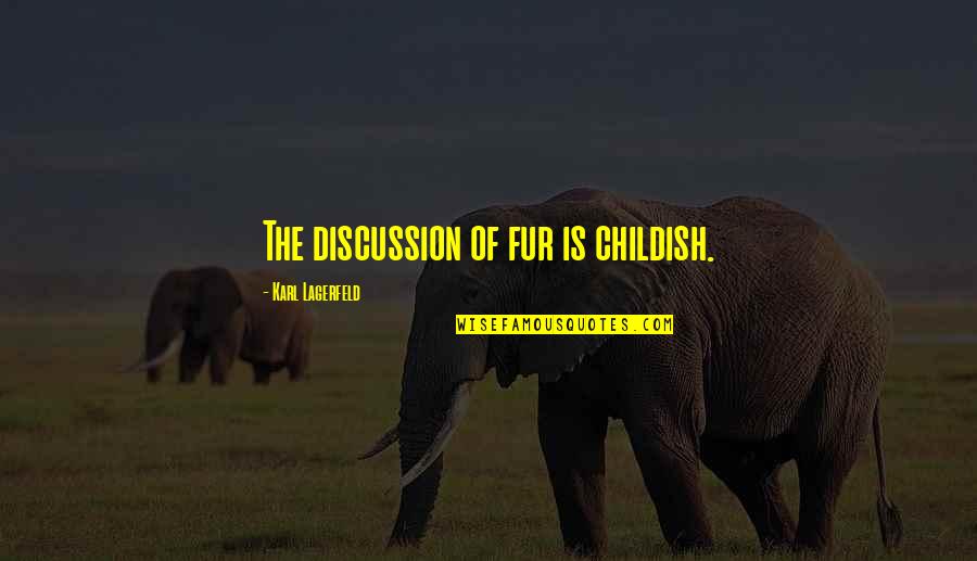 Love Discussion Quotes By Karl Lagerfeld: The discussion of fur is childish.