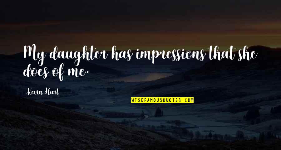 Love Disputes Quotes By Kevin Hart: My daughter has impressions that she does of