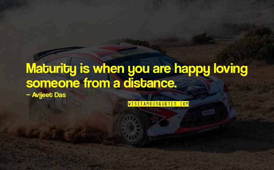 Love Distance Love Quotes By Avijeet Das: Maturity is when you are happy loving someone