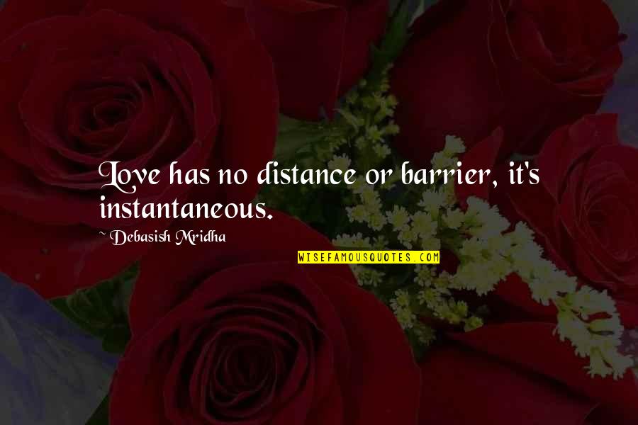 Love Distance Love Quotes By Debasish Mridha: Love has no distance or barrier, it's instantaneous.