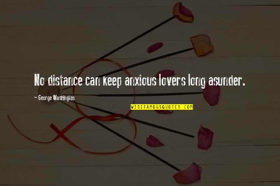 Love Distance Love Quotes By George Washington: No distance can keep anxious lovers long asunder.