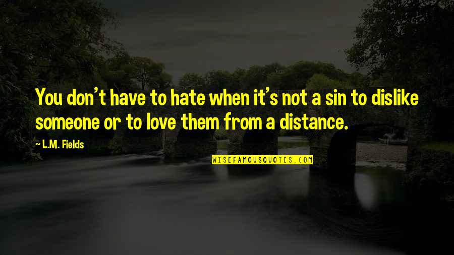 Love Distance Love Quotes By L.M. Fields: You don't have to hate when it's not