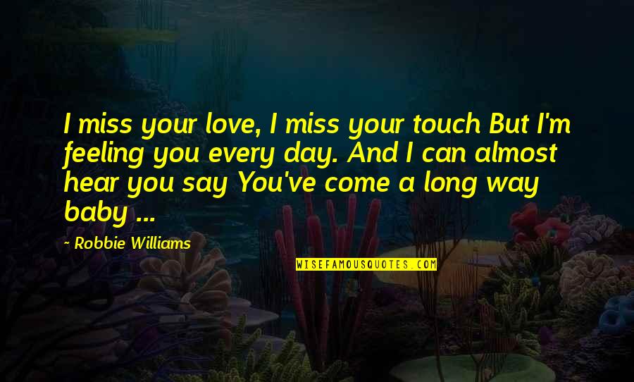 Love Distance Love Quotes By Robbie Williams: I miss your love, I miss your touch