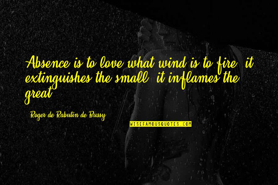 Love Distance Love Quotes By Roger De Rabutin De Bussy: Absence is to love what wind is to