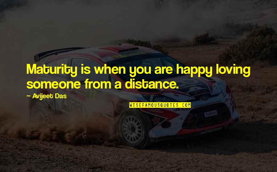 Love Distance Quotes By Avijeet Das: Maturity is when you are happy loving someone