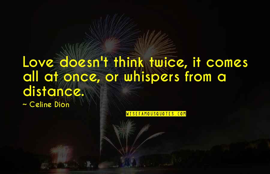 Love Distance Quotes By Celine Dion: Love doesn't think twice, it comes all at