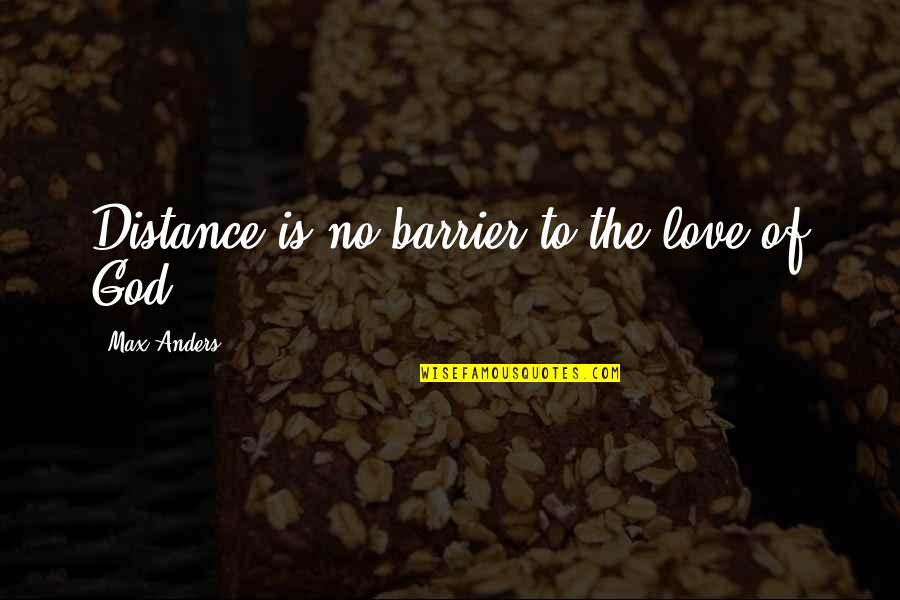 Love Distance Quotes By Max Anders: Distance is no barrier to the love of