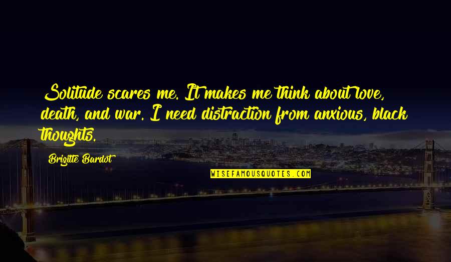 Love Distraction Quotes By Brigitte Bardot: Solitude scares me. It makes me think about