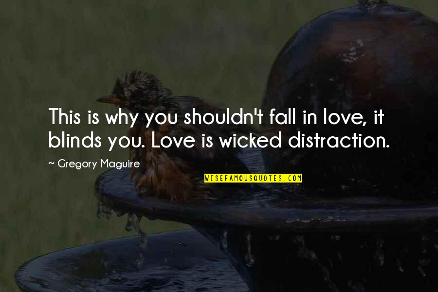 Love Distraction Quotes By Gregory Maguire: This is why you shouldn't fall in love,