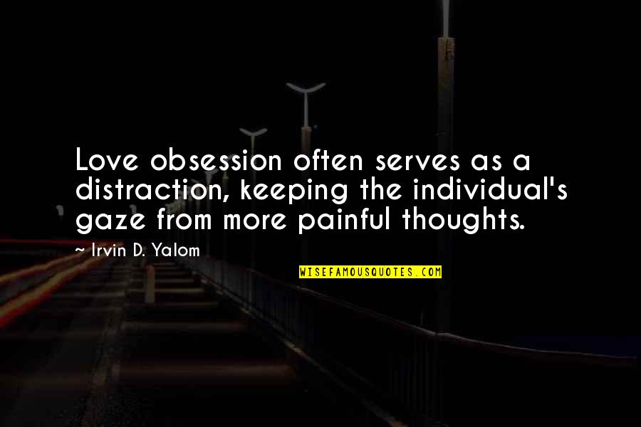 Love Distraction Quotes By Irvin D. Yalom: Love obsession often serves as a distraction, keeping