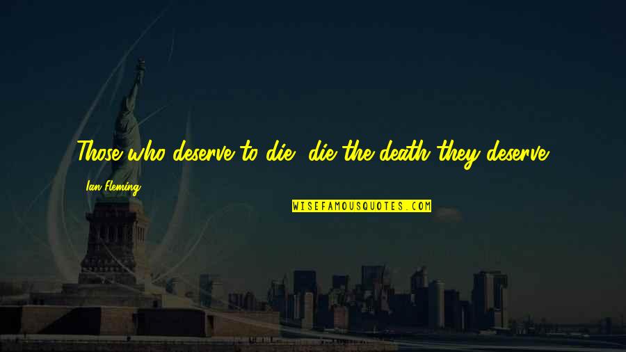 Love Distrust Quotes By Ian Fleming: Those who deserve to die, die the death