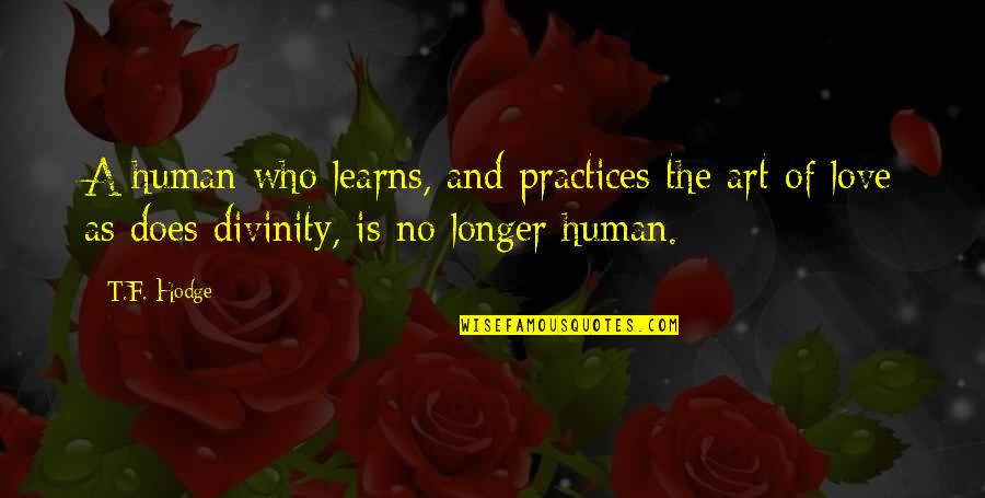 Love Divinity Quotes By T.F. Hodge: A human who learns, and practices the art Love Divinity Quotes By T.F. Hodge: A human who learns, and practices the art