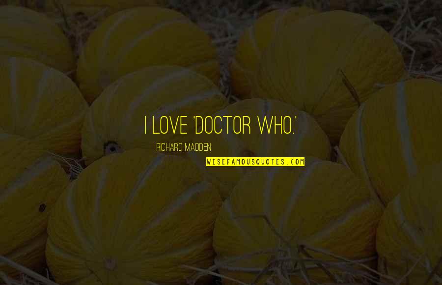 Love Doctor Who Quotes By Richard Madden: I love 'Doctor Who.'