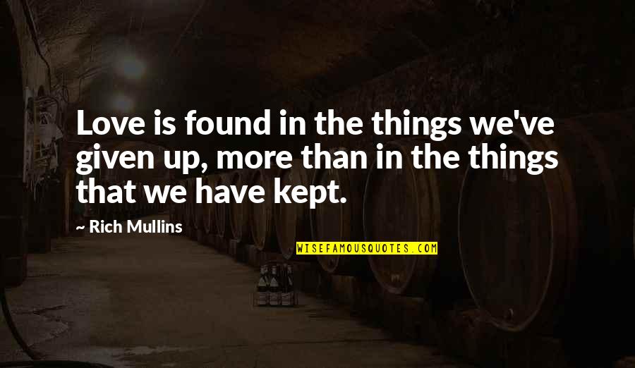 Love Does Crazy Things Quotes By Rich Mullins: Love is found in the things we've given