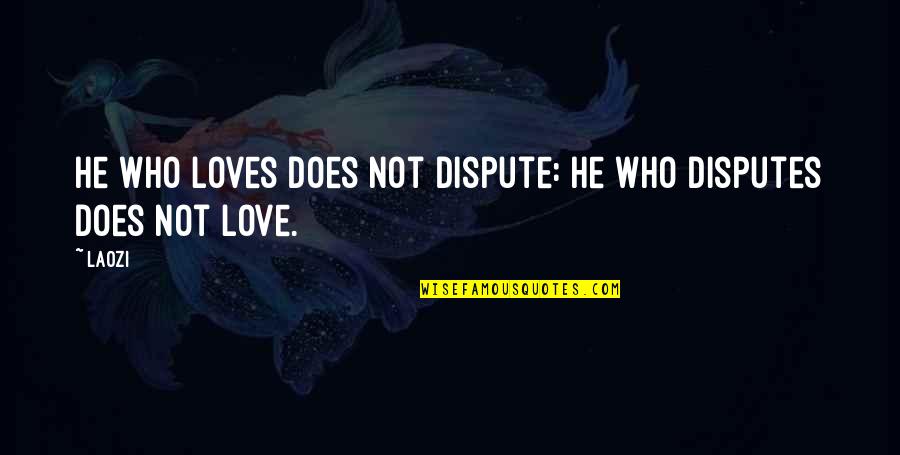Love Does Not Quotes By Laozi: He who loves does not dispute: He who