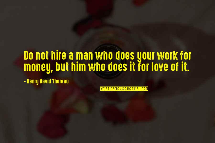 Love Does Not Work Out Quotes By Henry David Thoreau: Do not hire a man who does your