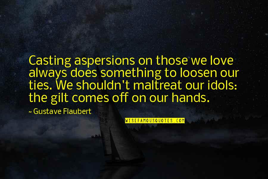 Love Does Quotes By Gustave Flaubert: Casting aspersions on those we love always does