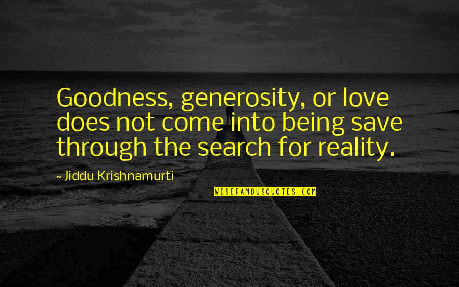 Love Does Quotes By Jiddu Krishnamurti: Goodness, generosity, or love does not come into