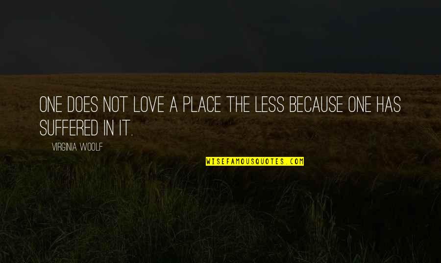 Love Does Quotes By Virginia Woolf: One does not love a place the less