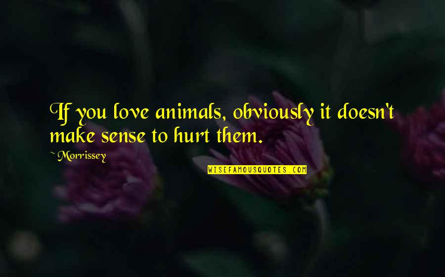 Love Doesn Hurt Quotes By Morrissey: If you love animals, obviously it doesn't make