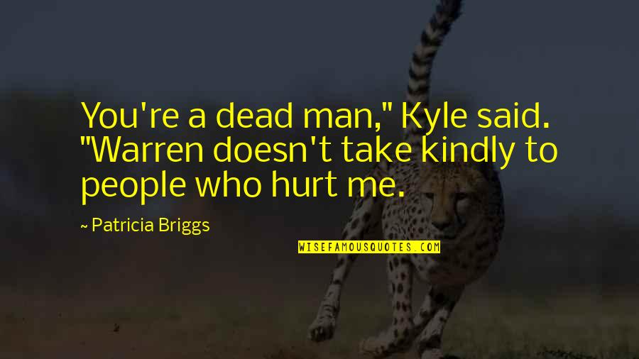 Love Doesn Hurt Quotes By Patricia Briggs: You're a dead man," Kyle said. "Warren doesn't