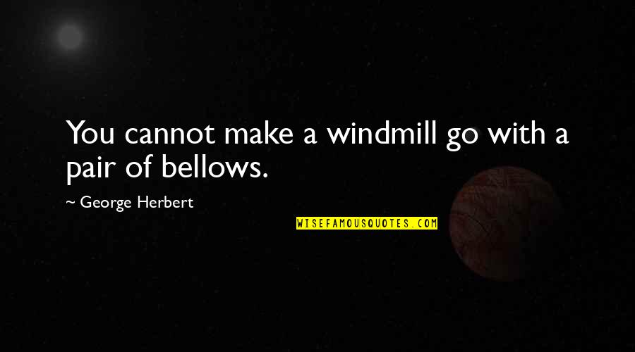 Love Doesn't Cost Quotes By George Herbert: You cannot make a windmill go with a Love Doesn't Cost Quotes By George Herbert: You cannot make a windmill go with a