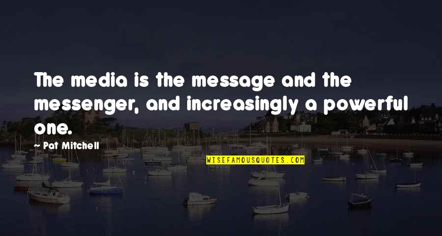 Love Doesn't Die Quotes By Pat Mitchell: The media is the message and the messenger,