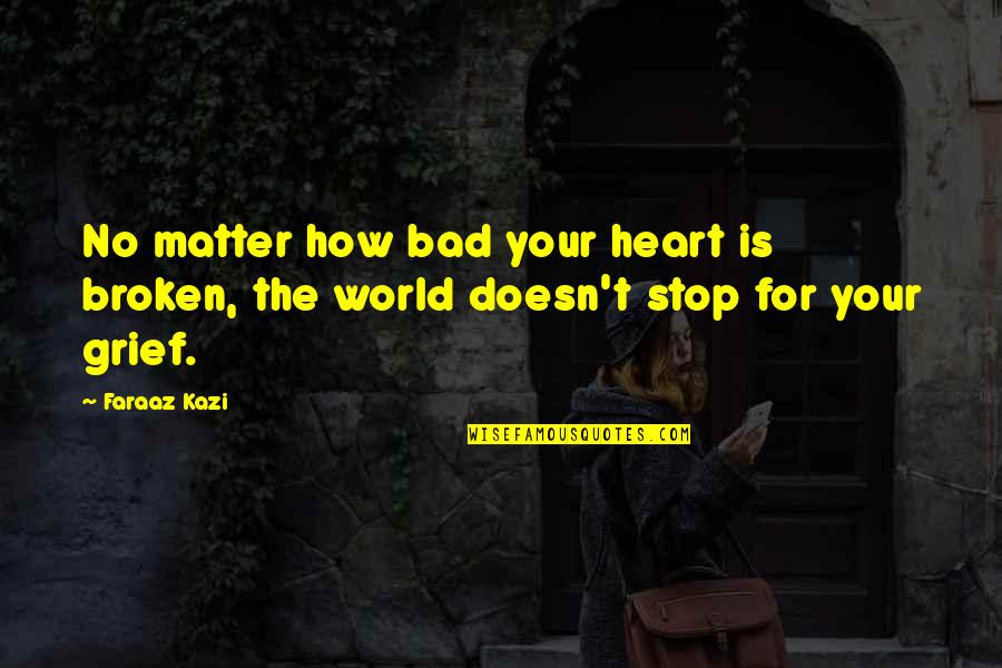 Love Doesn't Just Stop Quotes By Faraaz Kazi: No matter how bad your heart is broken,