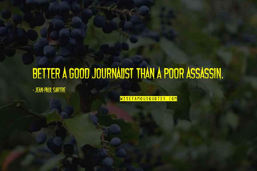 Love Doesn't Just Stop Quotes By Jean-Paul Sartre: Better a good journalist than a poor assassin.
