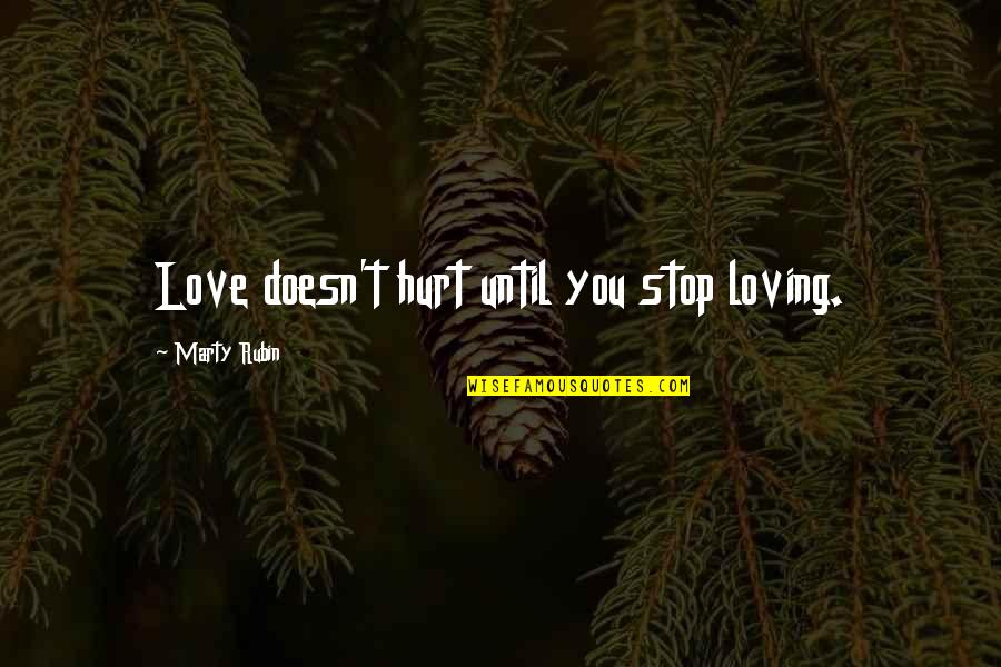 Love Doesn't Just Stop Quotes By Marty Rubin: Love doesn't hurt until you stop loving.